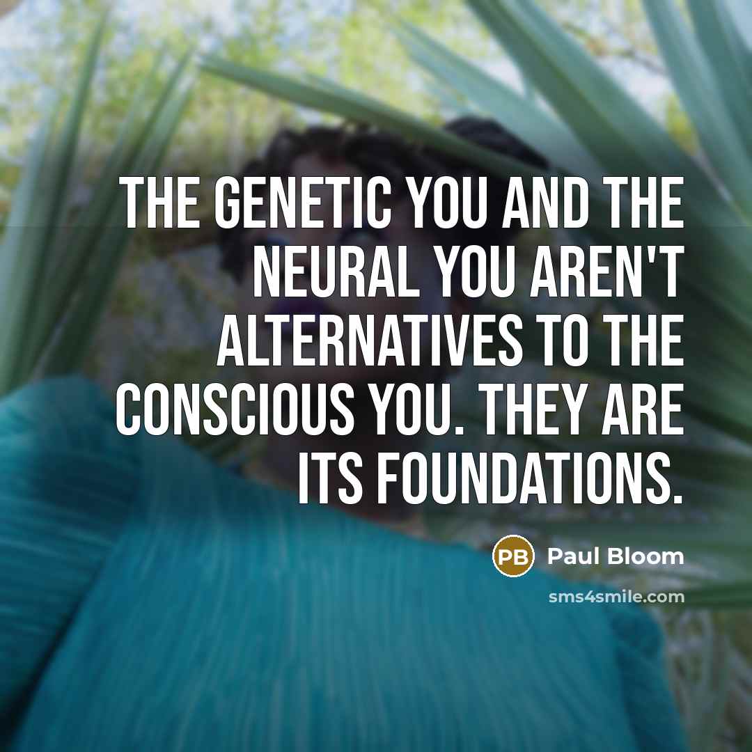 “The genetic you and the neural you aren't alternatives to…” quote by Paul Bloom