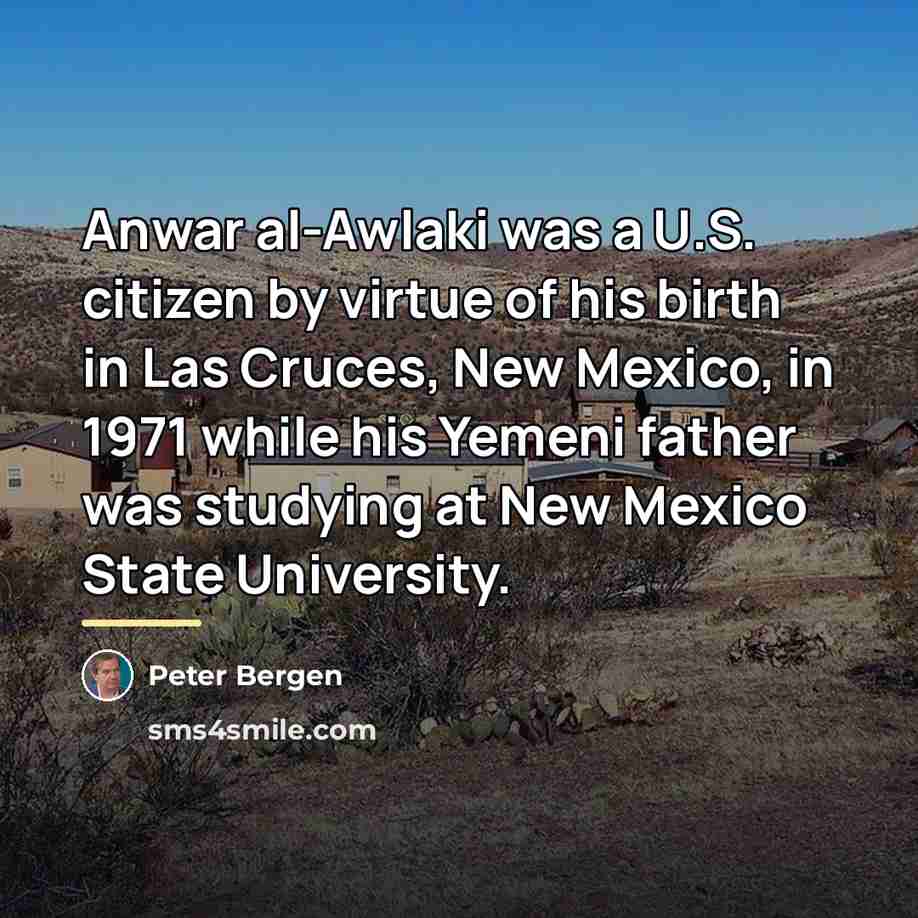 “Anwar al-Awlaki was a U.S. citizen by virtue of his…” quote by Peter Bergen