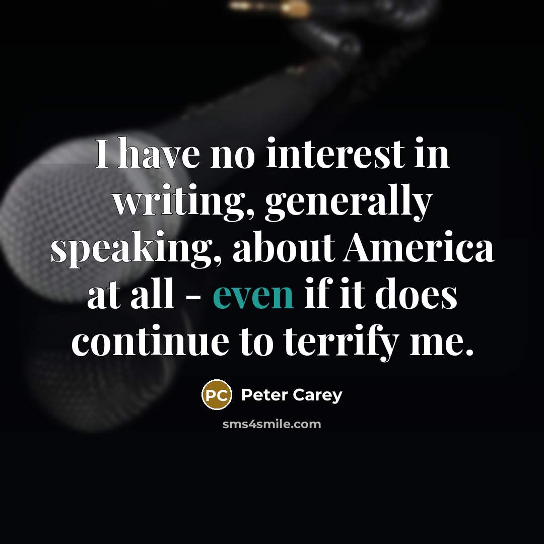 “I have no interest in writing, generally speaking, about America…” quote by Peter Carey