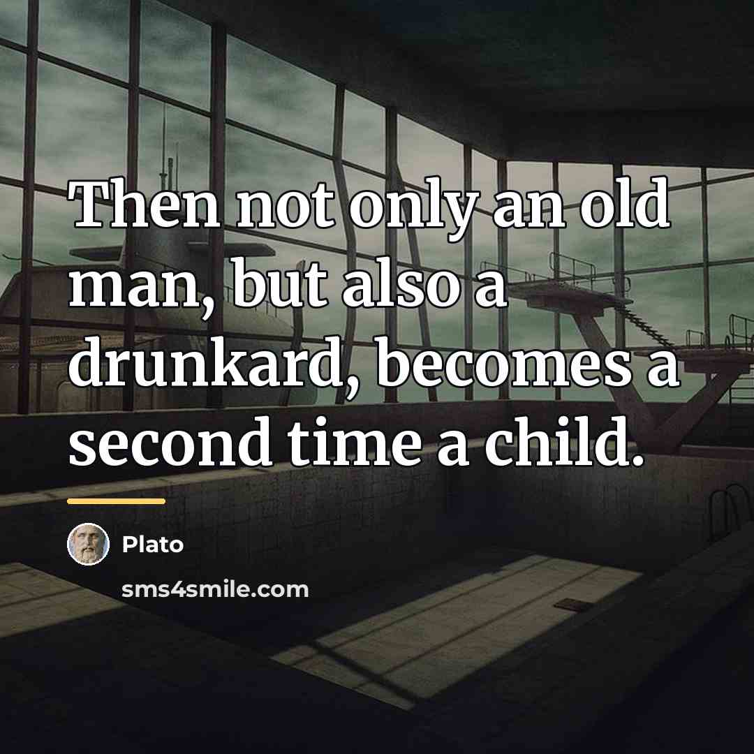 “Then not only an old man, but also a drunkard,…” quote by Plato