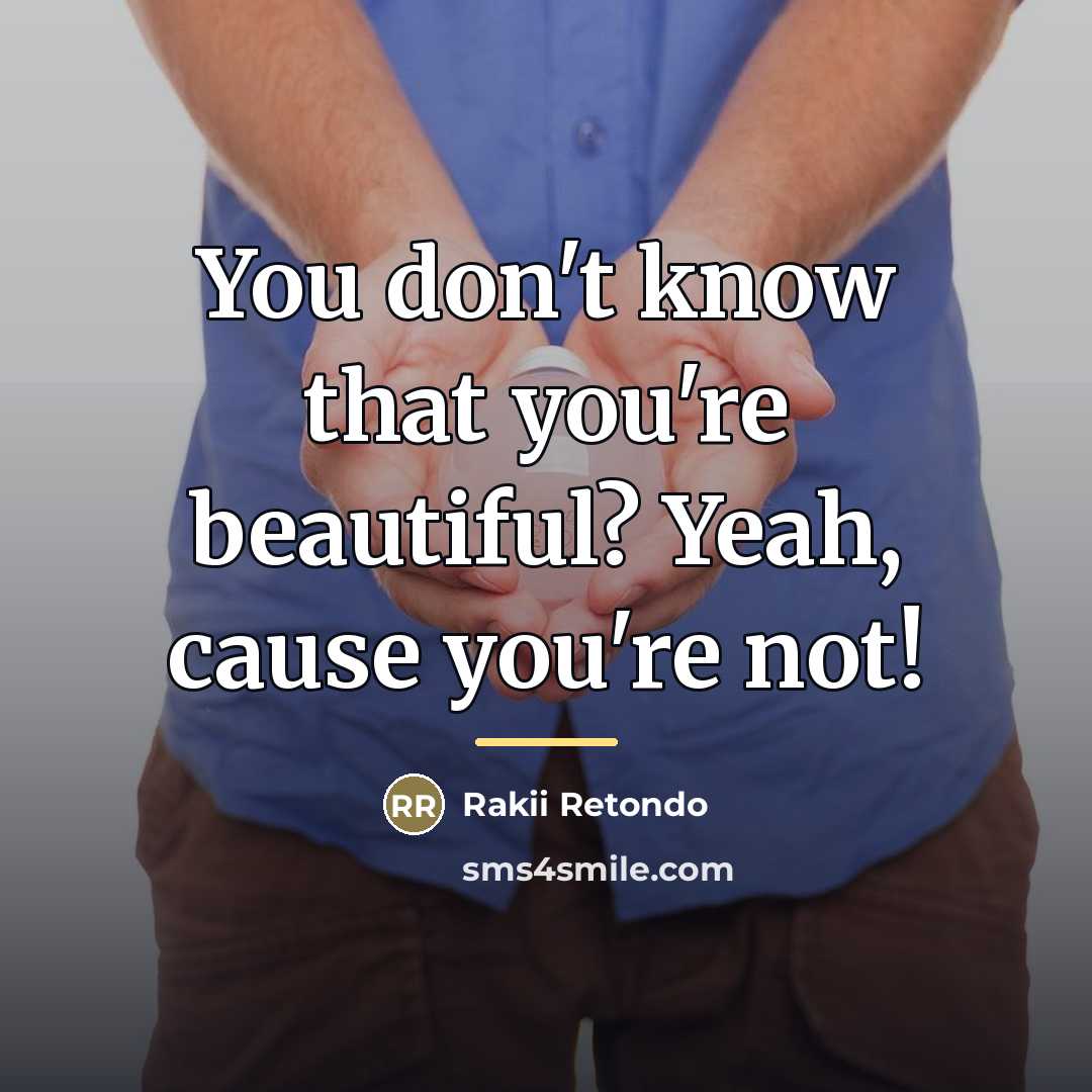 “You don't know that you're beautiful? Yeah, cause you're not!…” quote by Rakii Retondo