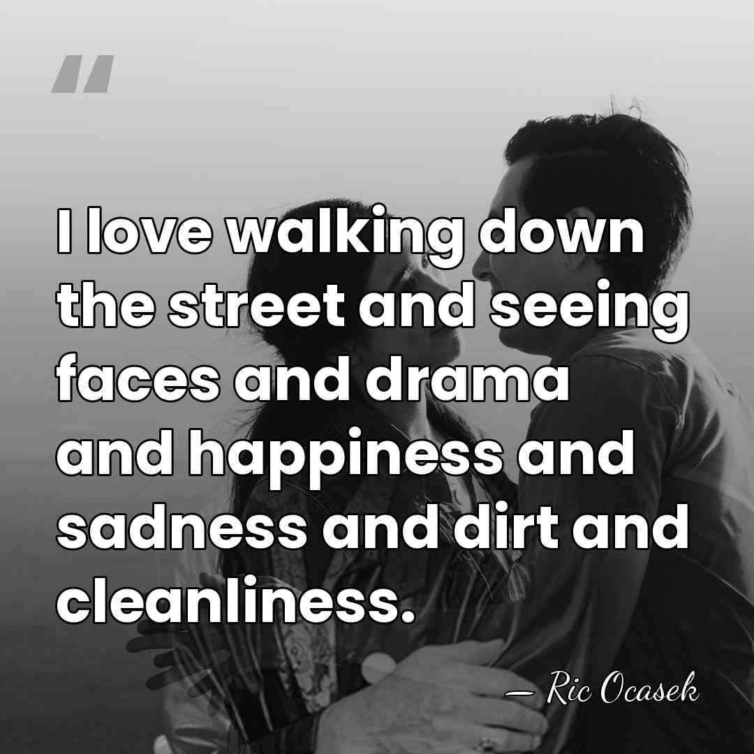 I love walking down the street and seeing faces and drama and&hellip; - Ric Ocasek