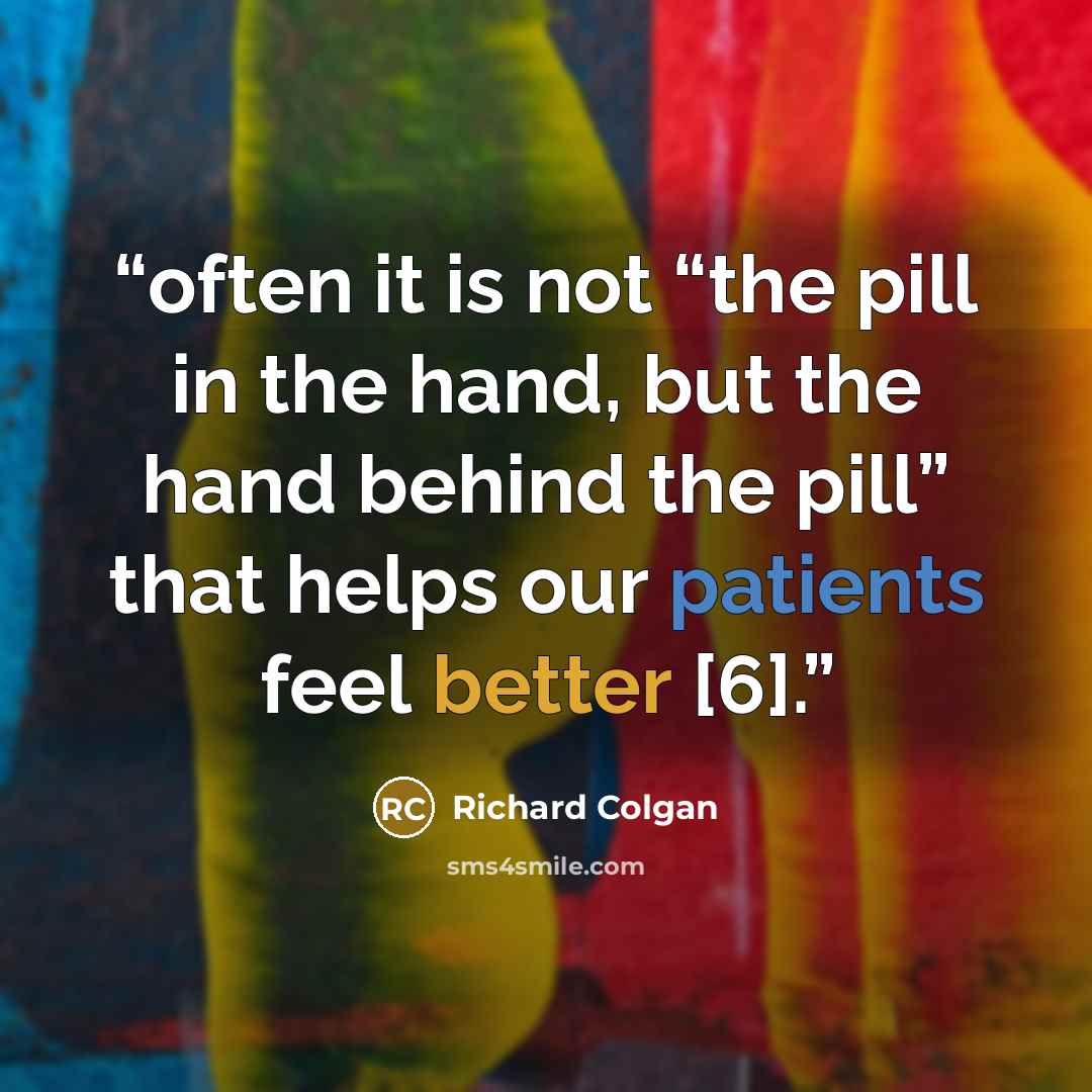 “often it is not “the pill in the hand, but the hand behind the pill” that helps our patients feel better [6].” quote by Richard Colgan