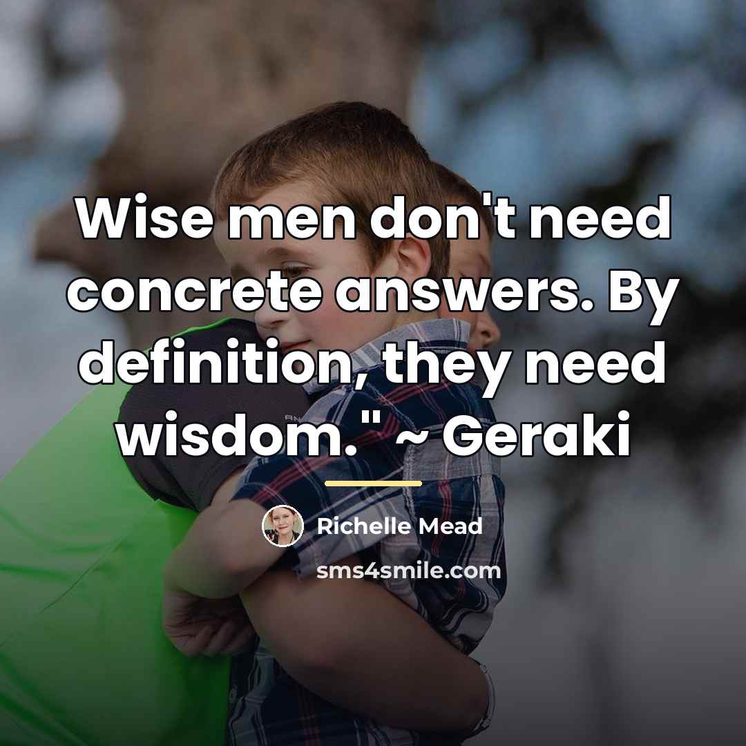 “Wise men don't need concrete answers. By definition, they need…” quote by Richelle Mead