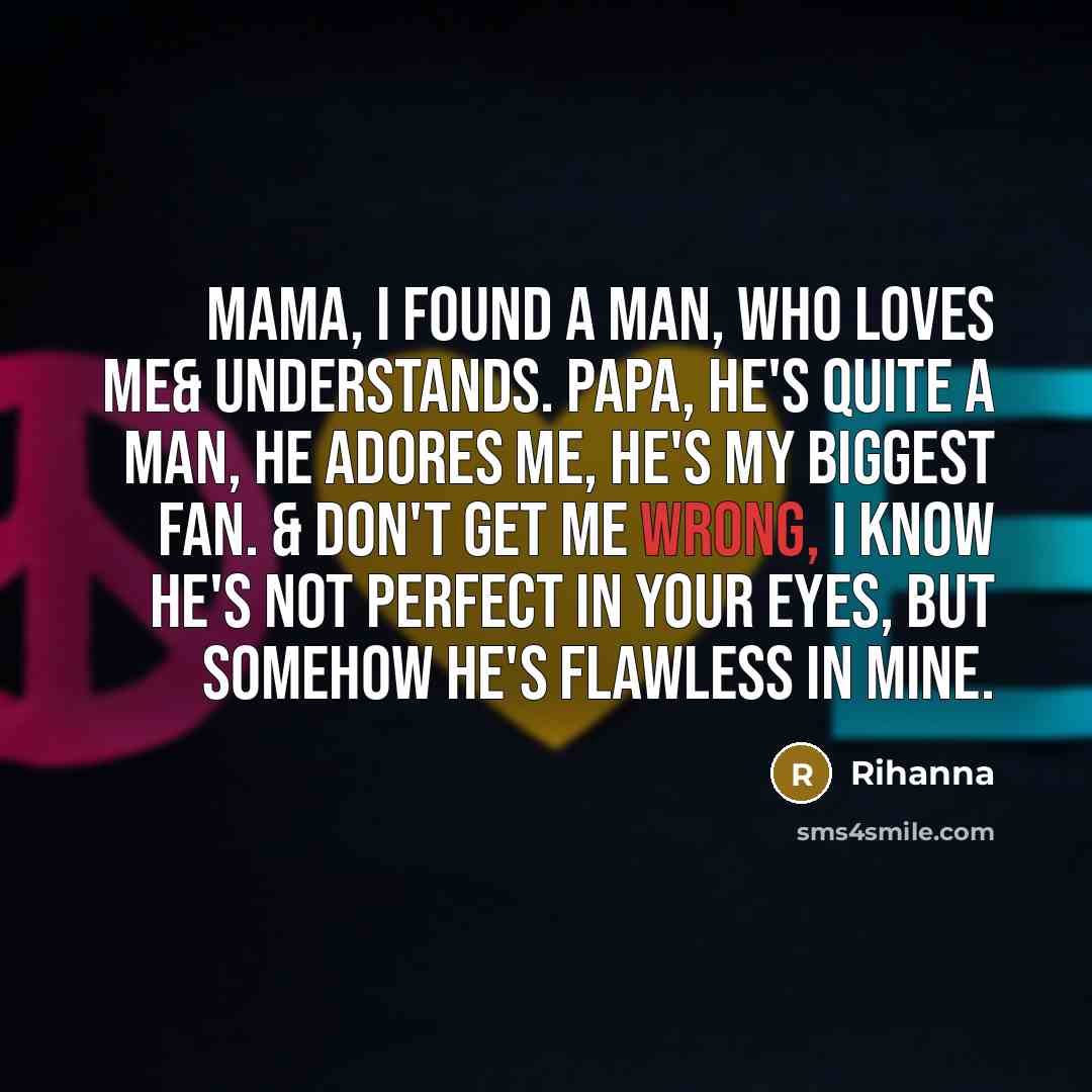 “Mama, I found a man, who loves me& understands. Papa,…” quote by Rihanna