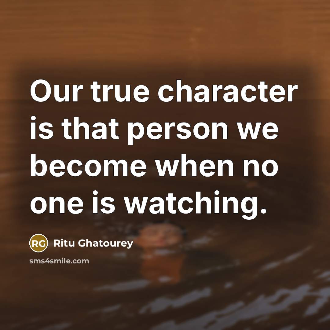 “Our true character is that person we become when no…” quote by Ritu Ghatourey