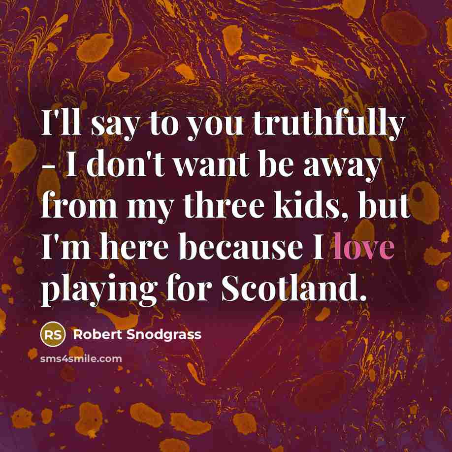 “I'll say to you truthfully - I don't want be…” quote by Robert Snodgrass