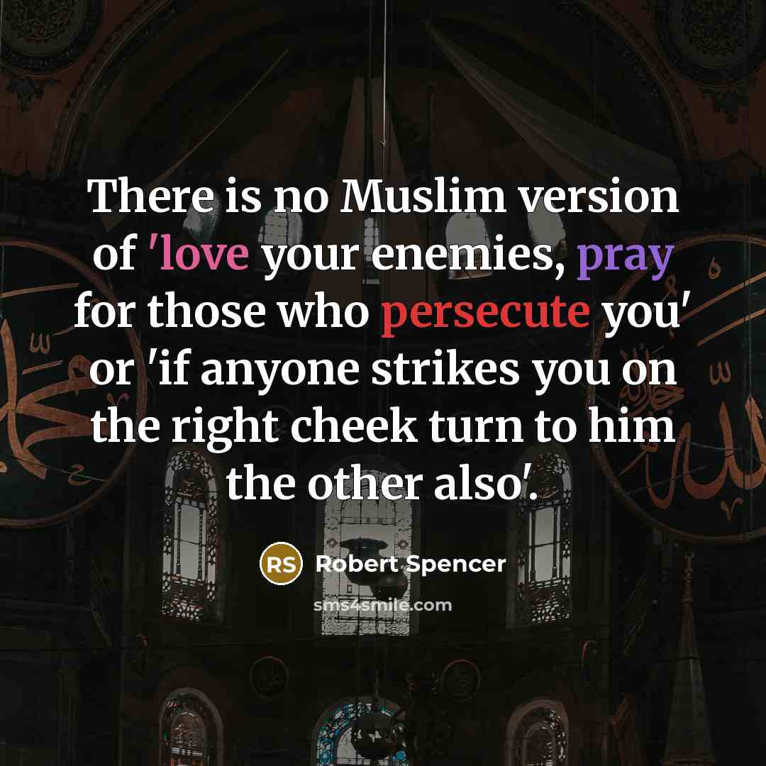 “There is no Muslim version of 'love your enemies, pray…” quote by Robert Spencer