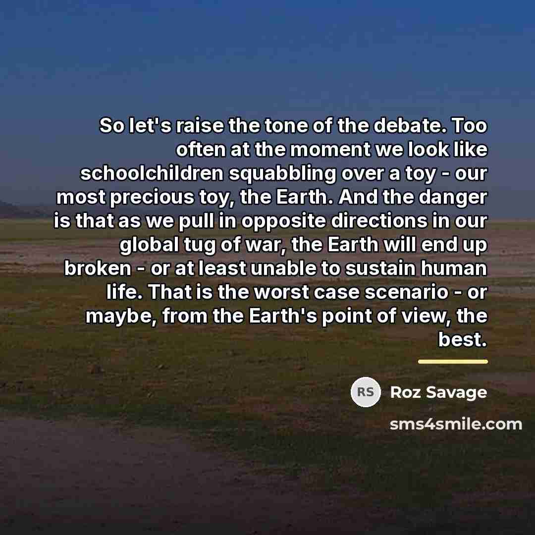 “So let's raise the tone of the debate. Too often…” quote by Roz Savage