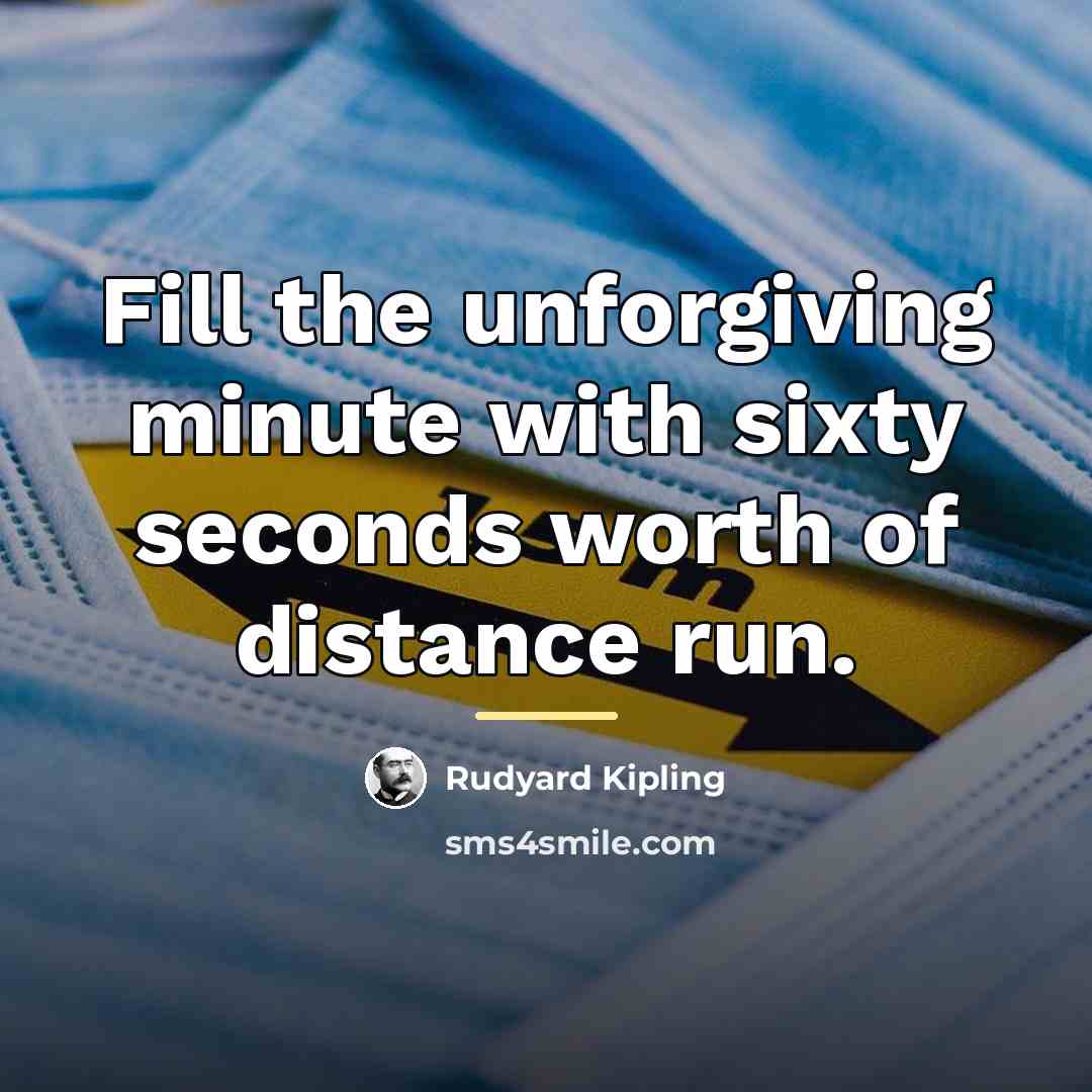 “Fill the unforgiving minute with sixty seconds worth of distance…” quote by Rudyard Kipling