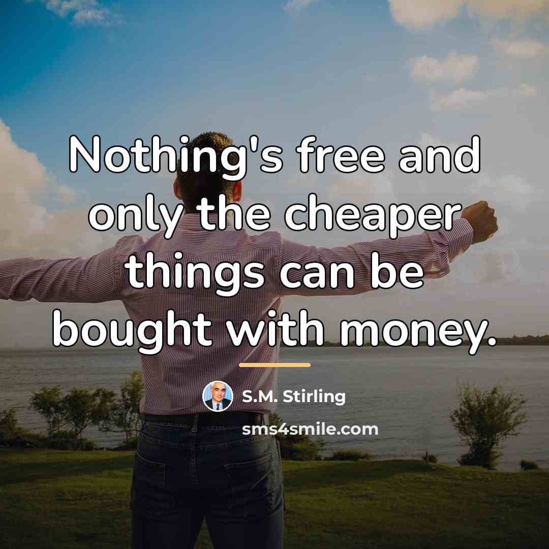 “Nothing's free and only the cheaper things can be bought…” quote by S.M. Stirling