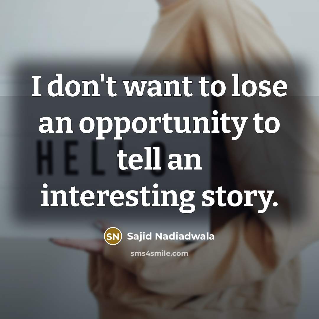 “I don't want to lose an opportunity to tell an…” quote by Sajid Nadiadwala