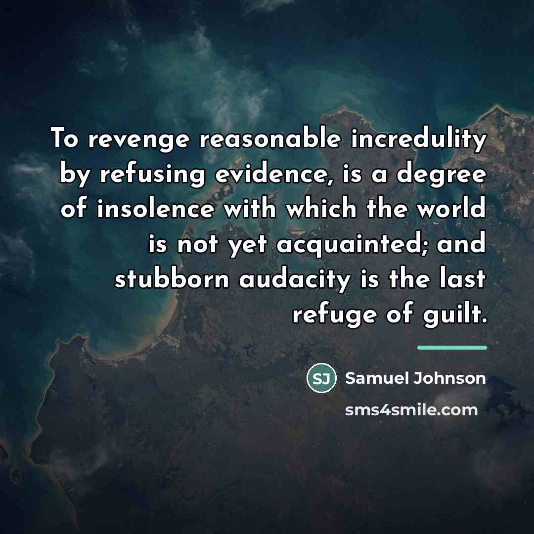 “To revenge reasonable incredulity by refusing evidence, is a degree…” quote by Samuel Johnson