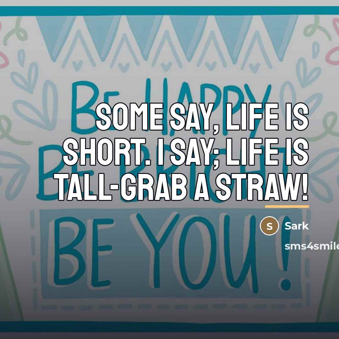 “Some say, Life is short. I say; Life is tall-grab…” quote by Sark