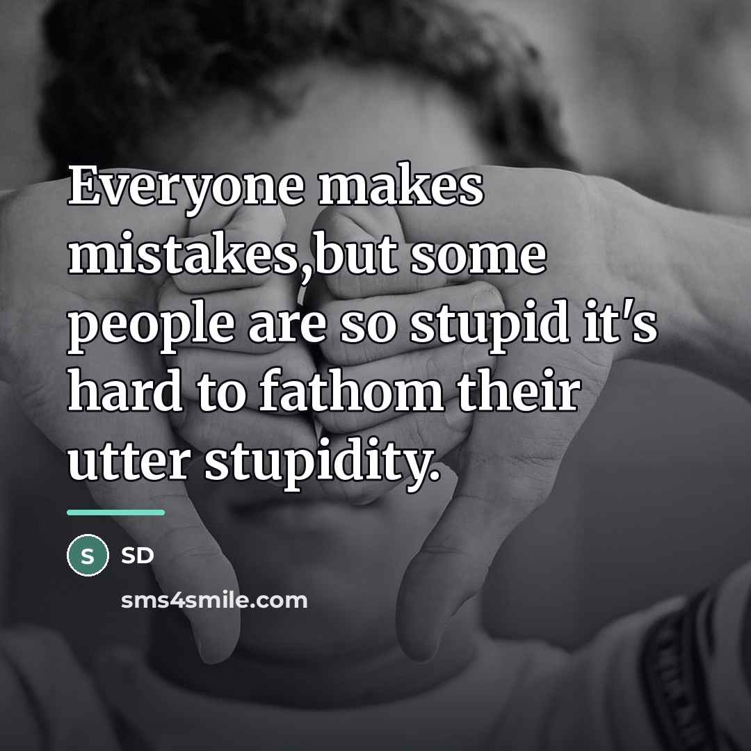 “Everyone makes mistakes,but some people are so stupid it's hard…” quote by Sd
