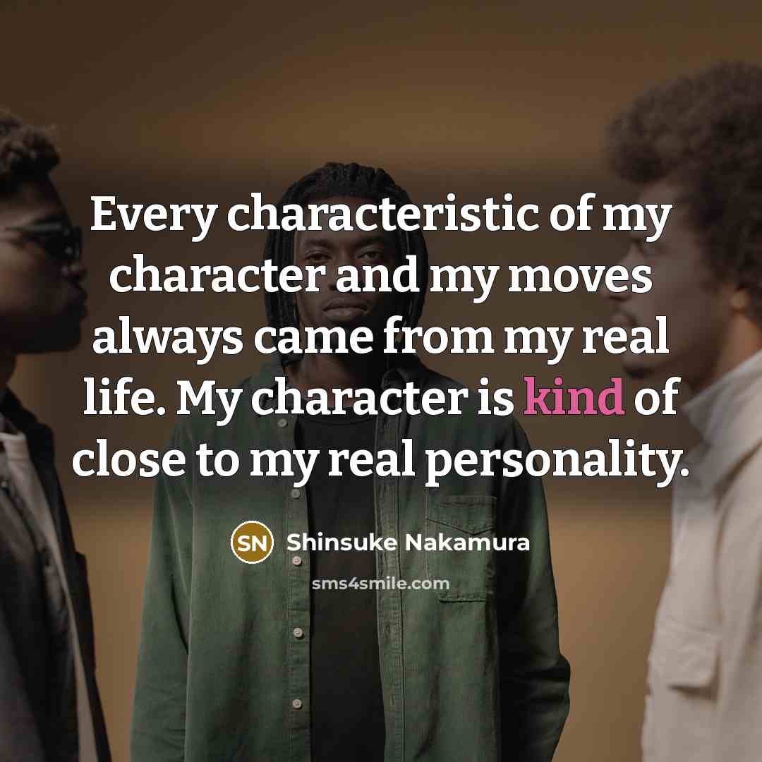 “Every characteristic of my character and my moves always came…” quote by Shinsuke Nakamura
