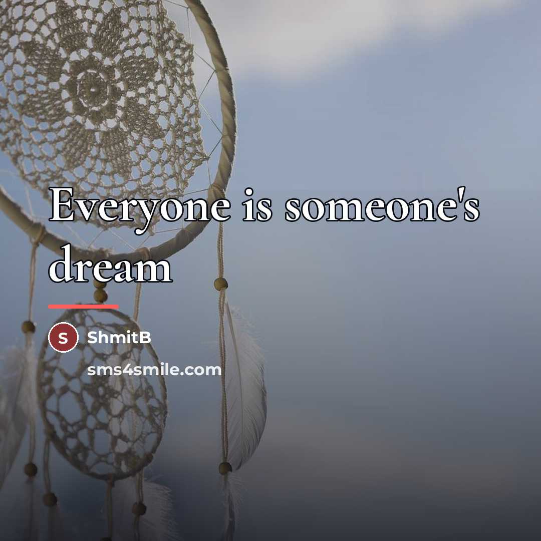 “Everyone is someone's dream…” quote by ShmitB