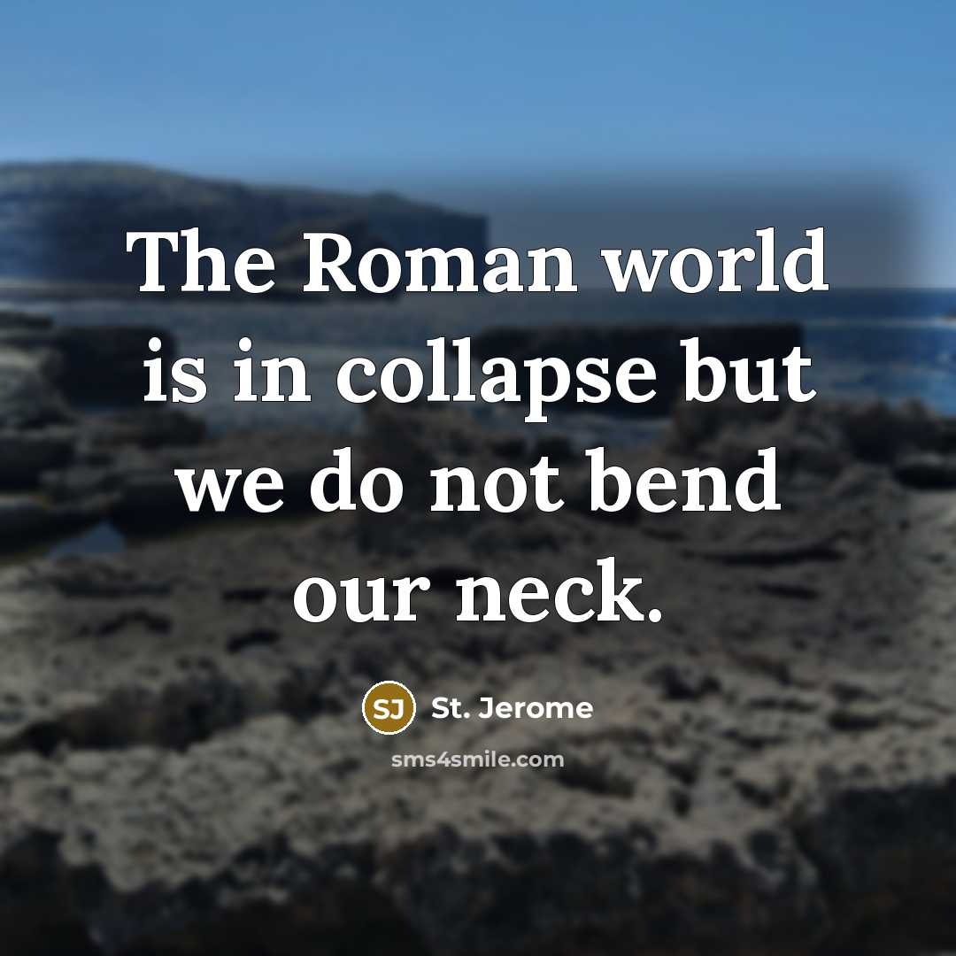 “The Roman world is in collapse but we do not…” quote by St. Jerome