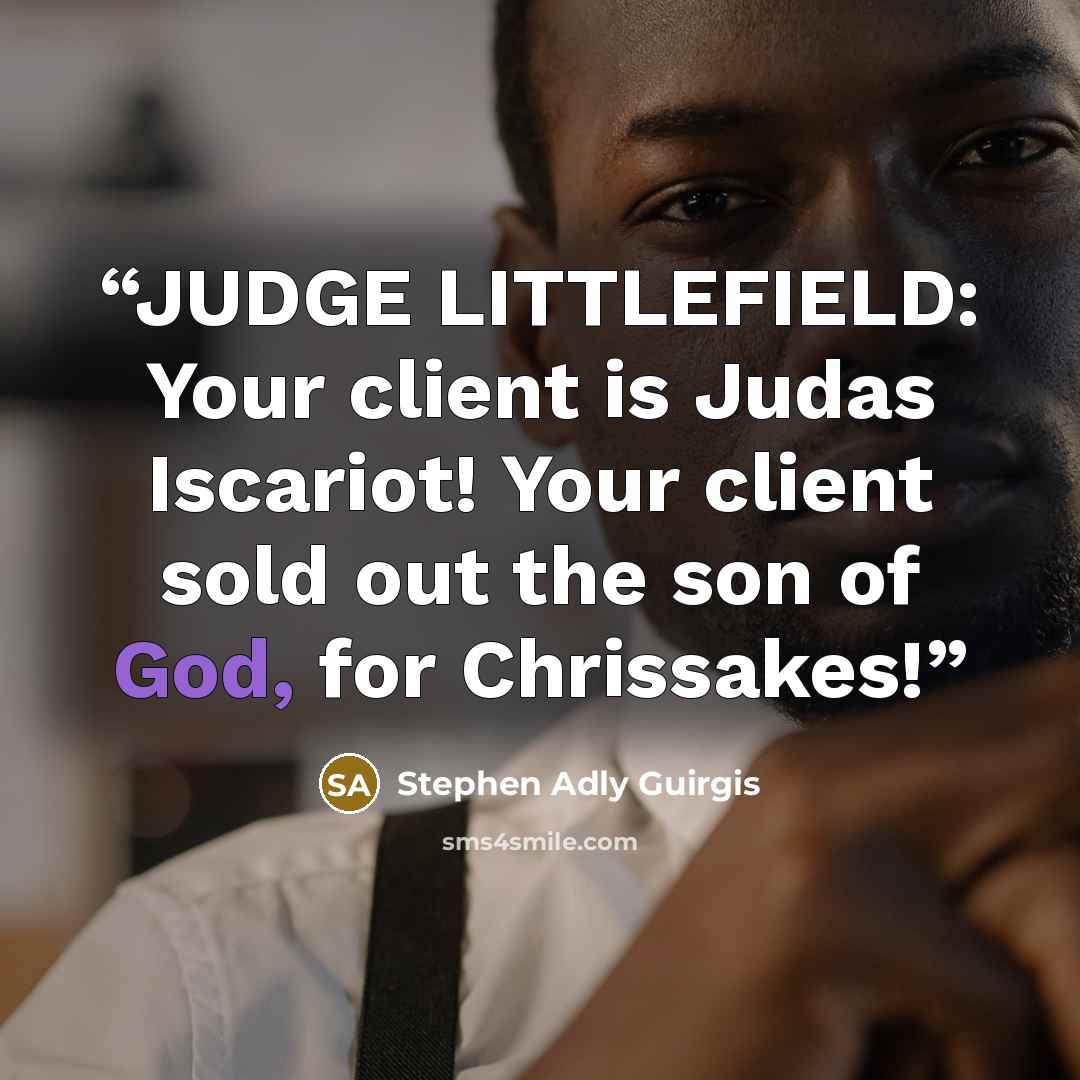 “JUDGE LITTLEFIELD: Your client is Judas Iscariot! Your client sold out the son of God, for Chrissakes!” quote by Stephen Adly Guirgis