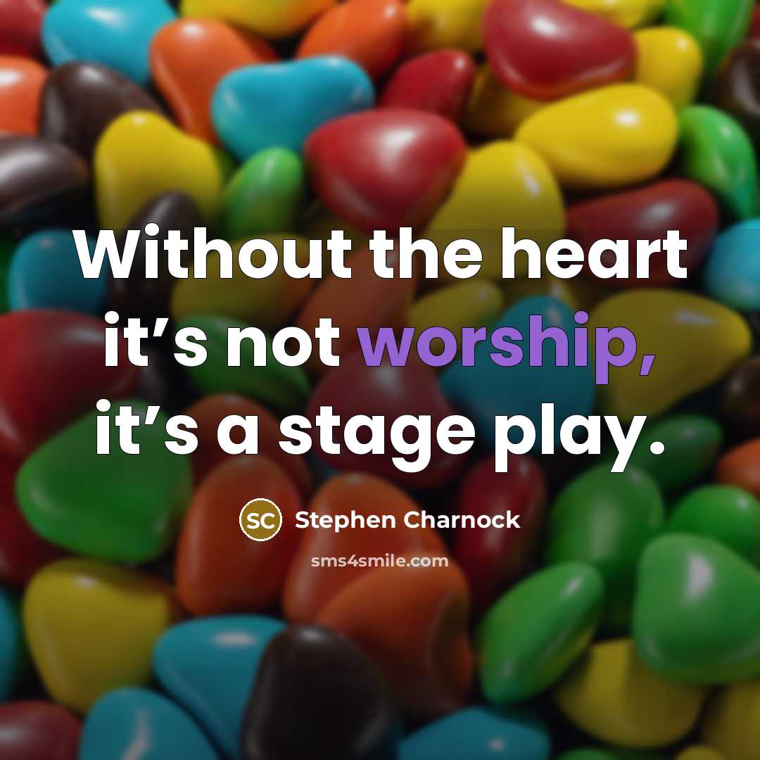 “Without the heart it’s not worship, it’s a stage play.…” quote by Stephen Charnock