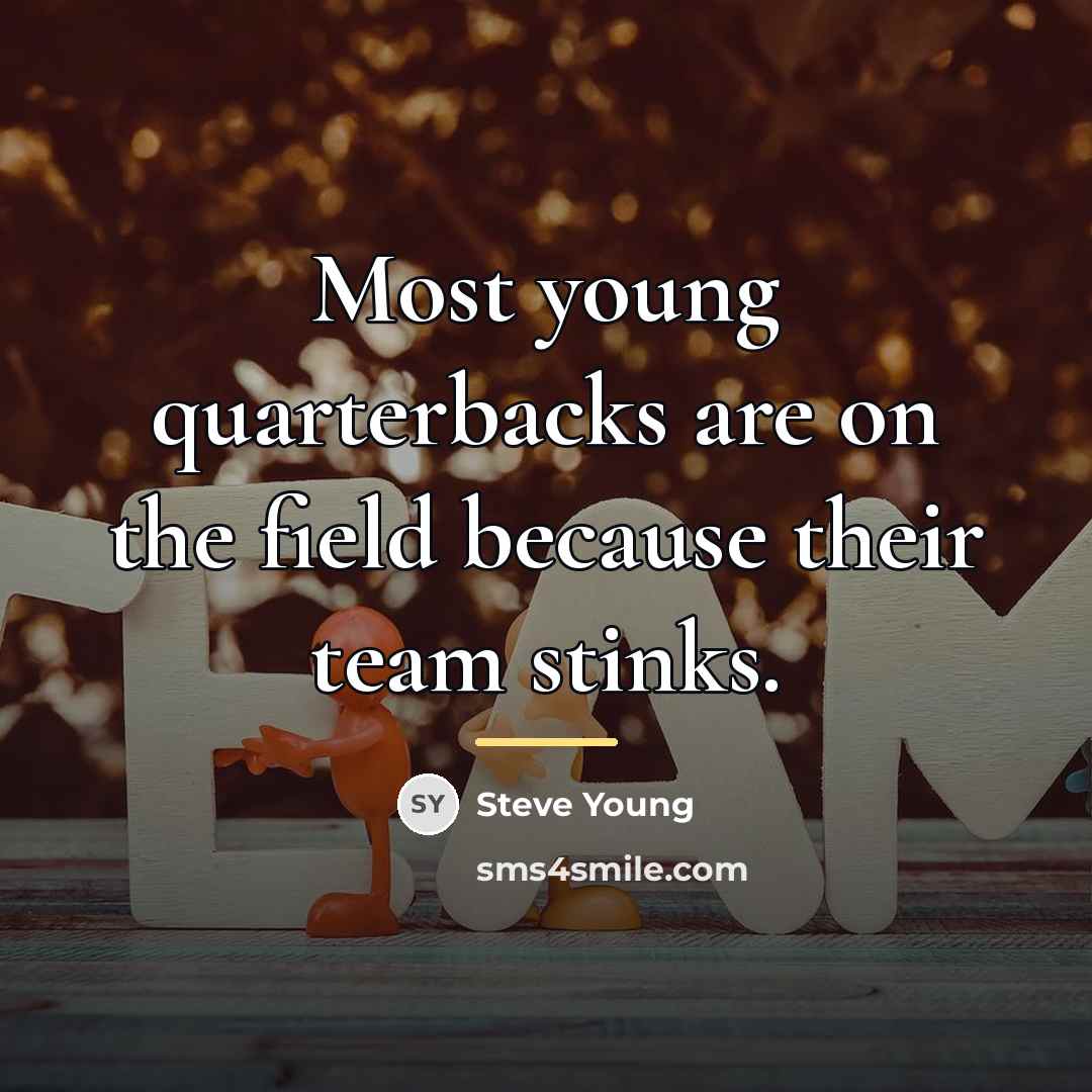“Most young quarterbacks are on the field because their team…” quote by Steve Young