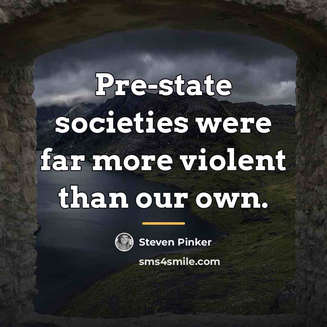 “Pre-state societies were far more violent than our own.…” quote by Steven Pinker
