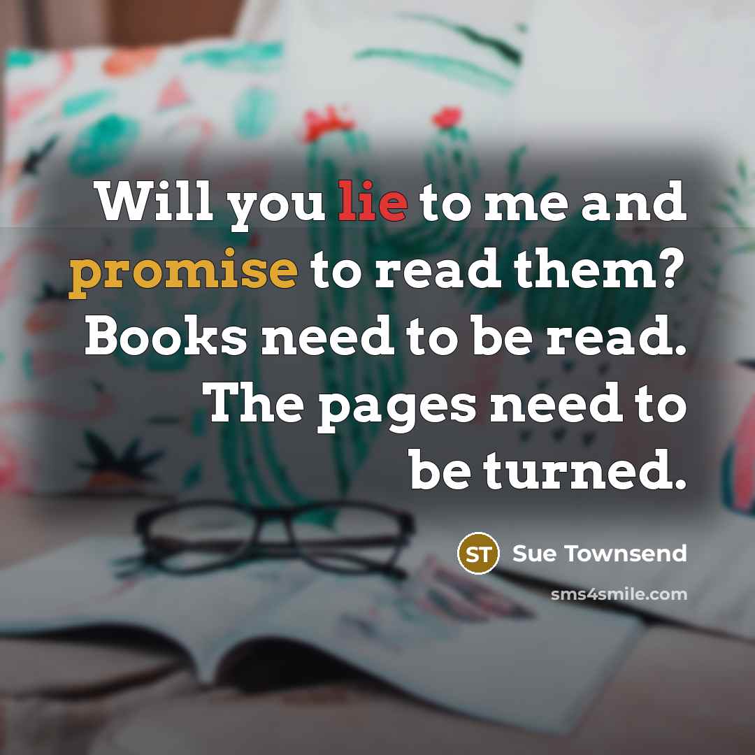 “Will you lie to me and promise to read them?…” quote by Sue Townsend