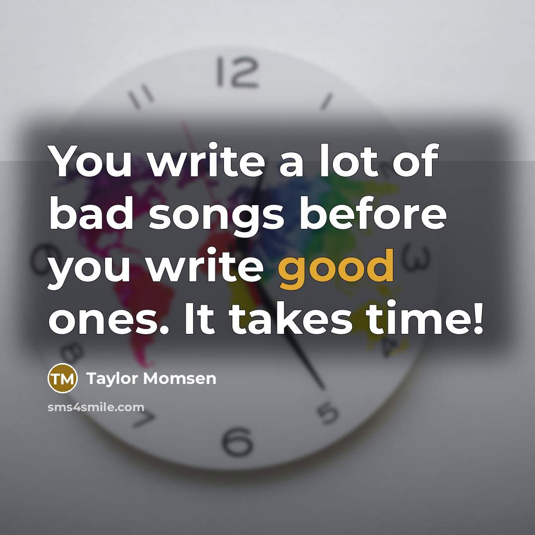 “You write a lot of bad songs before you write…” quote by Taylor Momsen