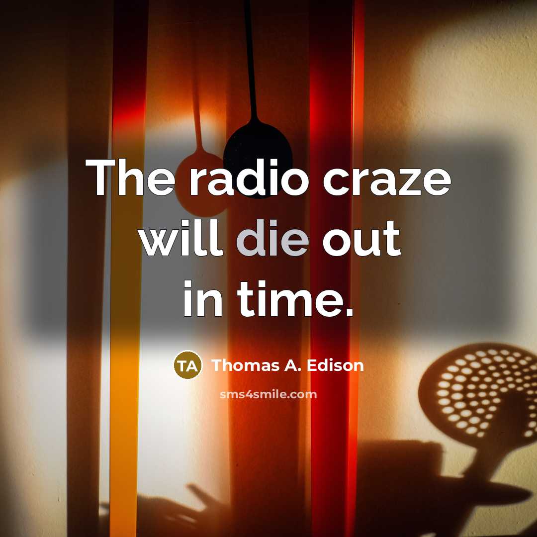 “The radio craze will die out in time.…” quote by Thomas A. Edison