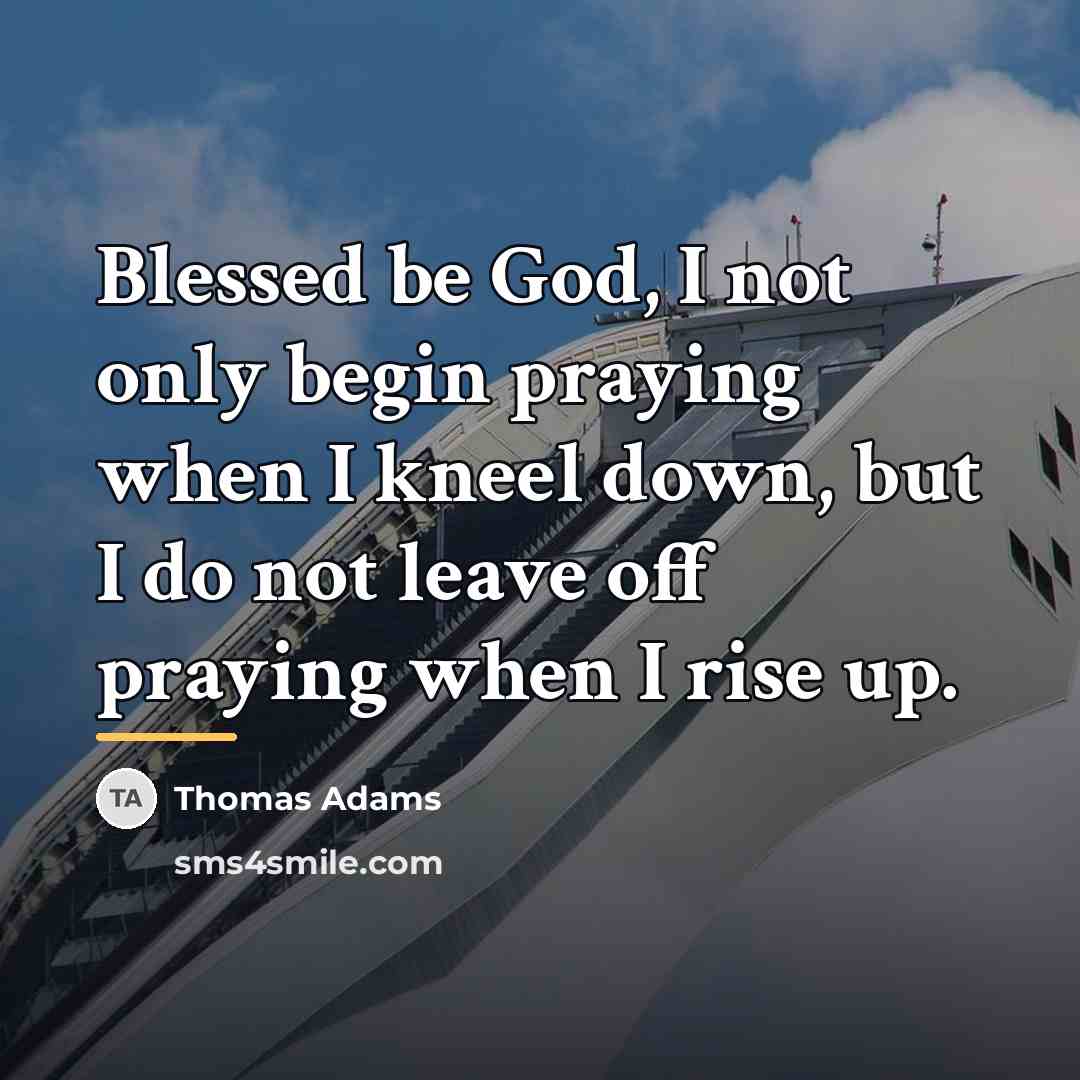 “Blessed be God, I not only begin praying when I…” quote by Thomas Adams