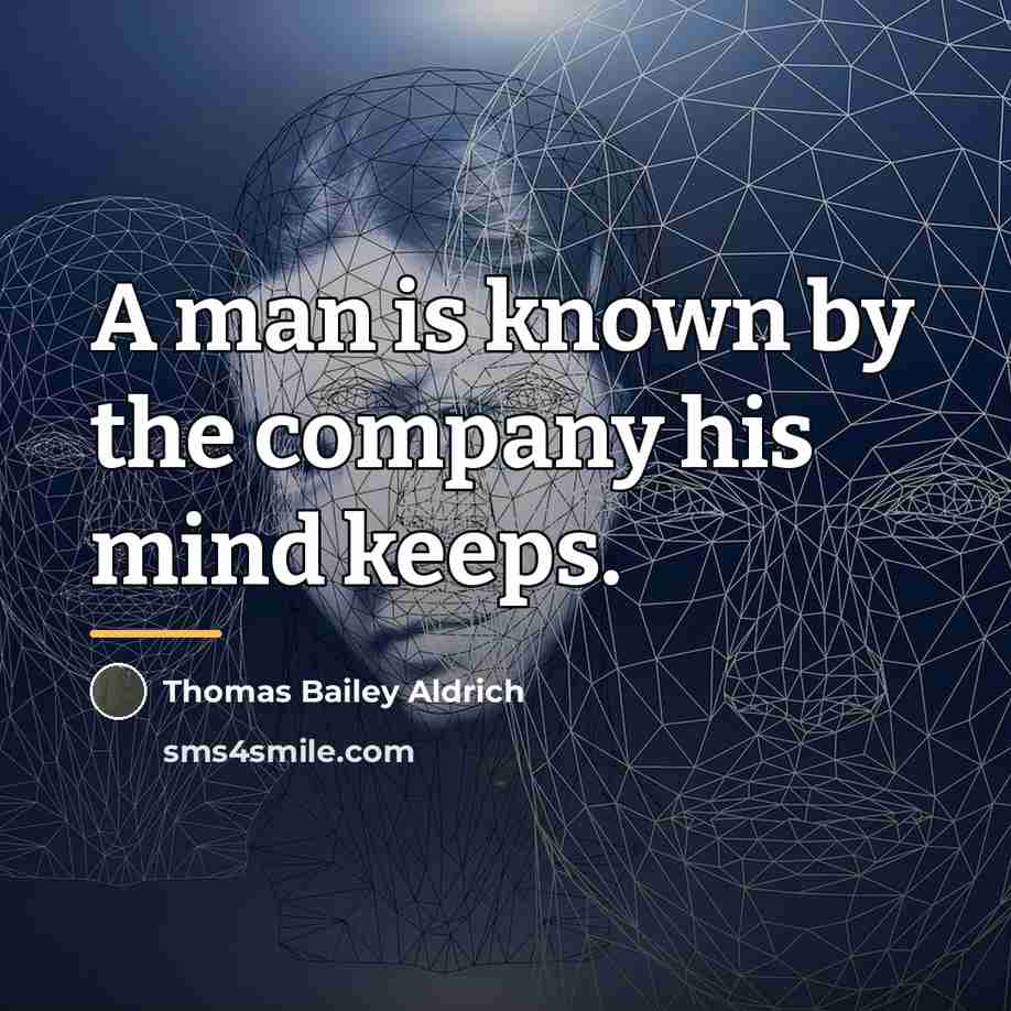 “A man is known by the company his mind keeps.…” quote by Thomas Bailey Aldrich