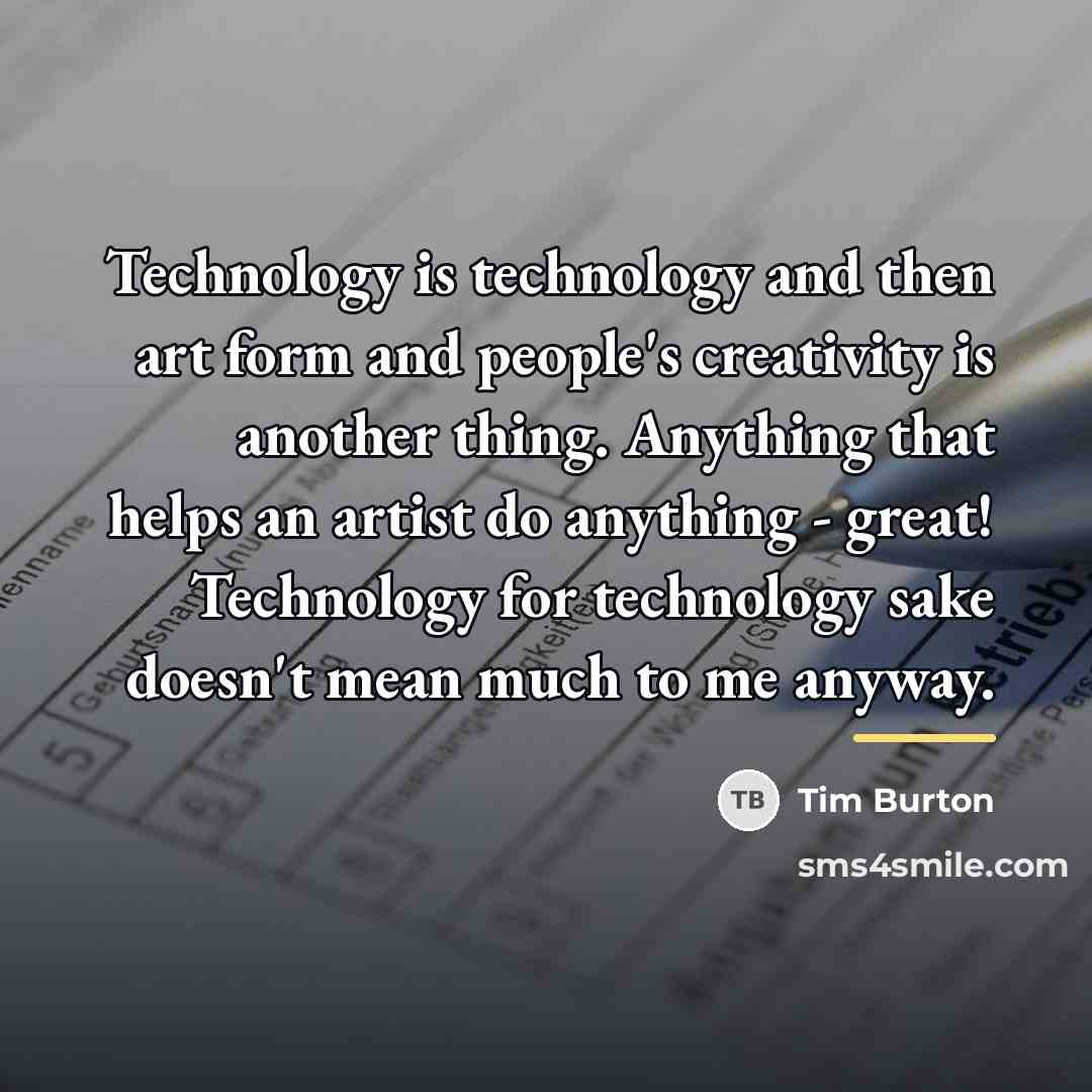 “Technology is technology and then art form and people's creativity…” quote by Tim Burton
