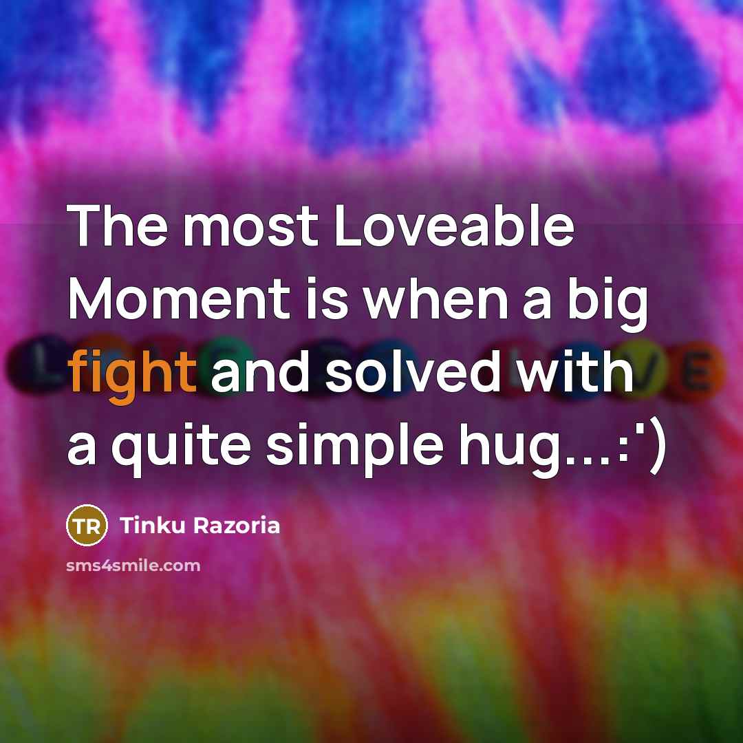 “The most Loveable Moment is when a big fight and solved with a quite simple hug...:')” quote by Tinku Razoria