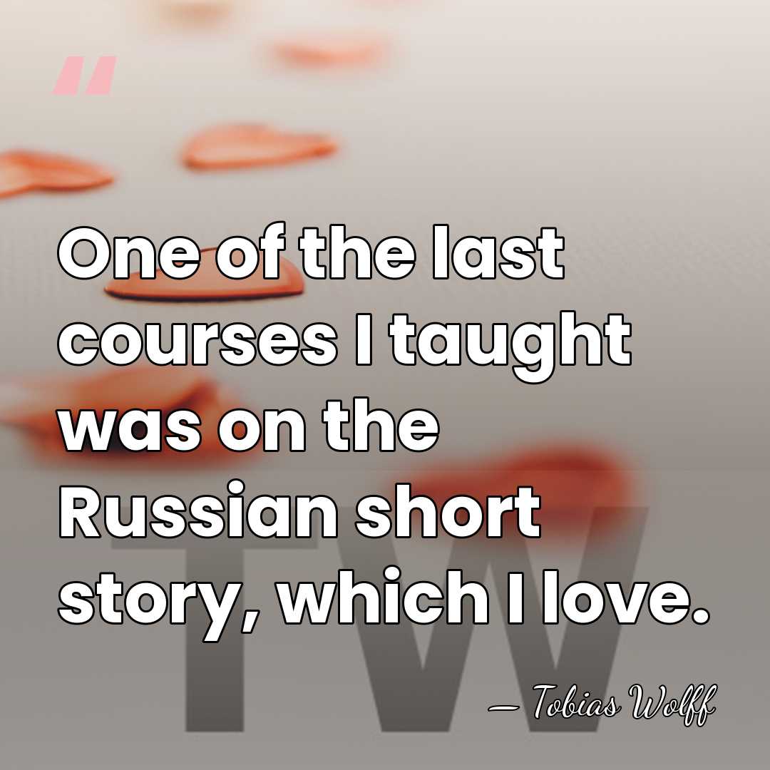 One of the last courses I taught was on the Russian short&hellip; - Tobias Wolff