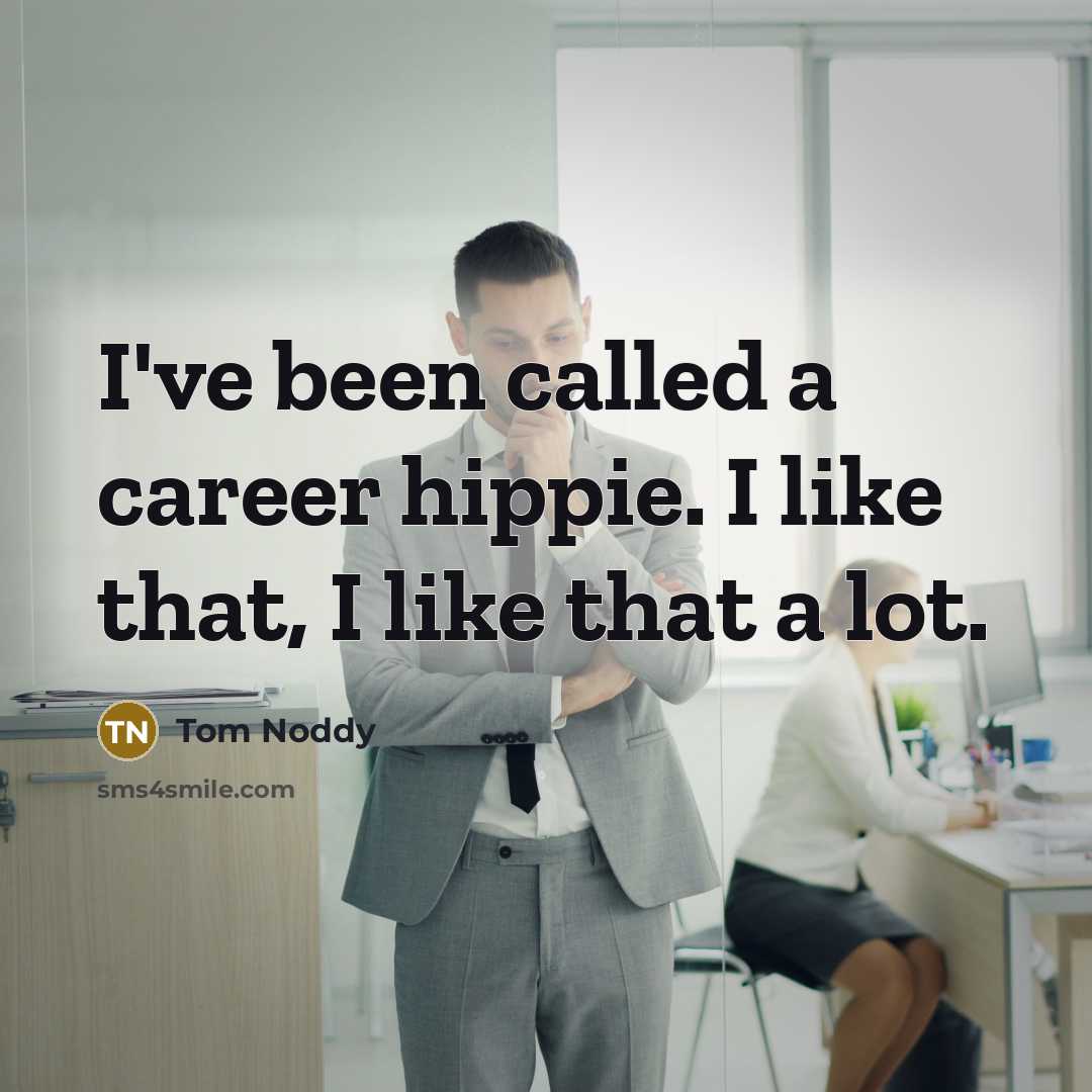 “I've been called a career hippie. I like that, I…” quote by Tom Noddy