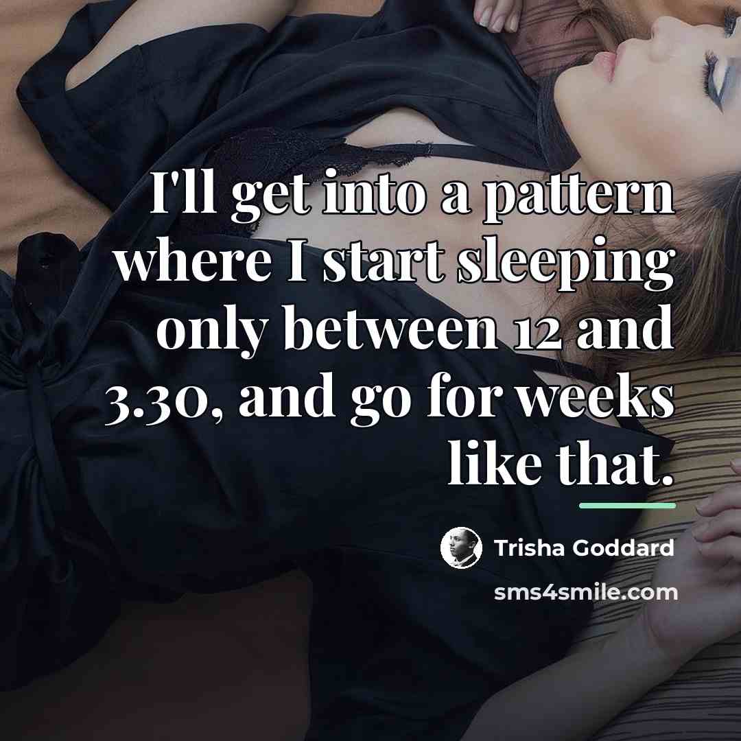 “I'll get into a pattern where I start sleeping only…” quote by Trisha Goddard