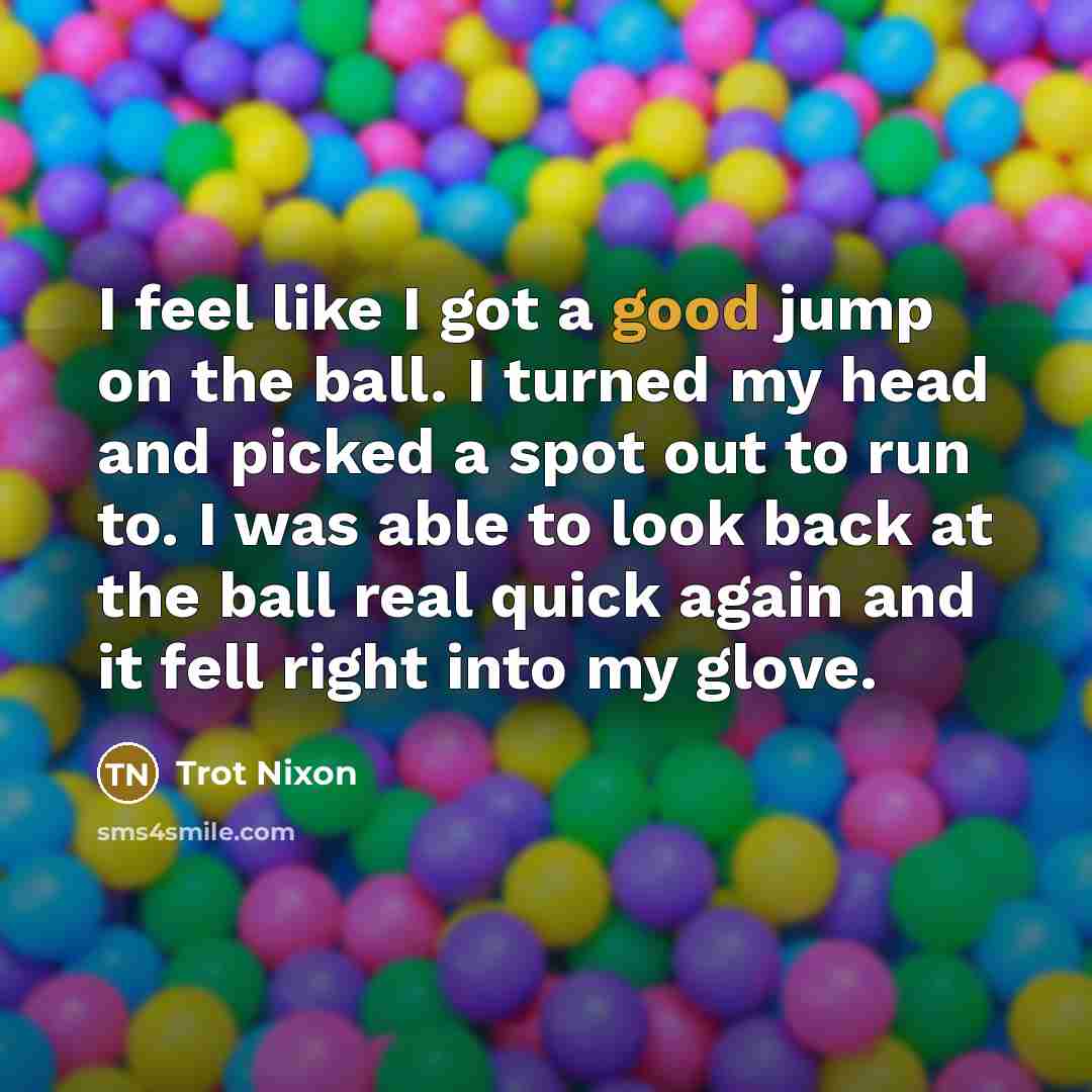 “I feel like I got a good jump on the…” quote by Trot Nixon
