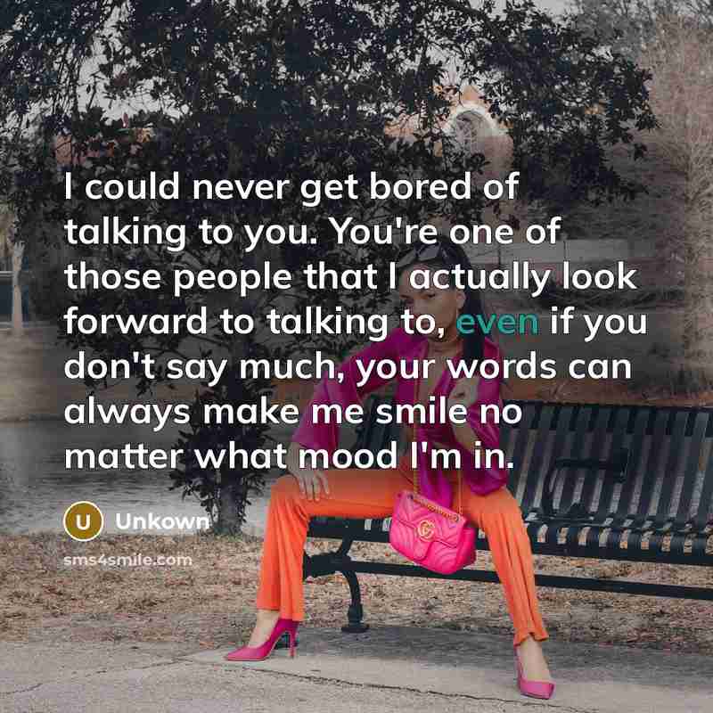 “I could never get bored of talking to you. You're…” quote by Unkown