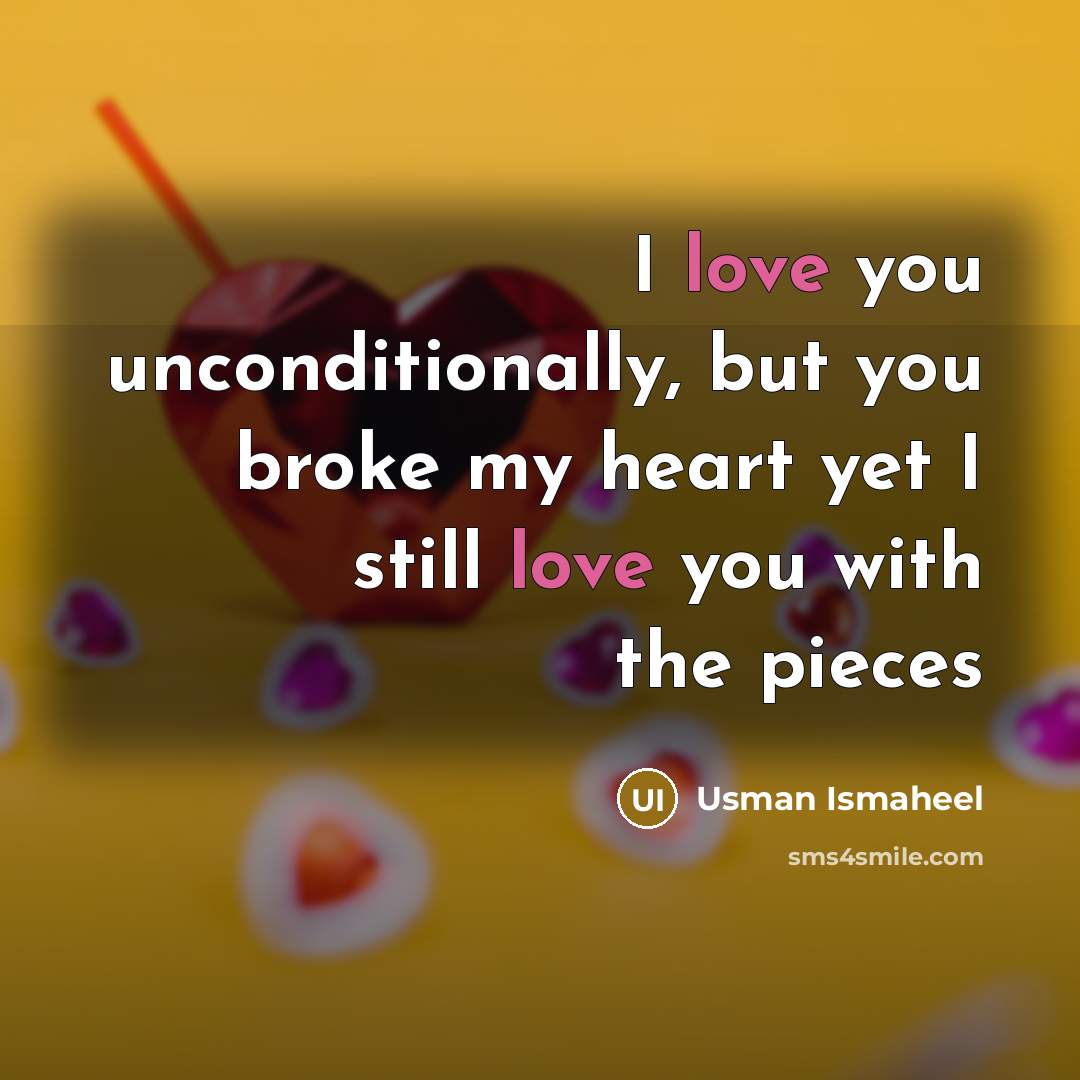 “I love you unconditionally, but you broke my heart yet…” quote by Usman Ismaheel