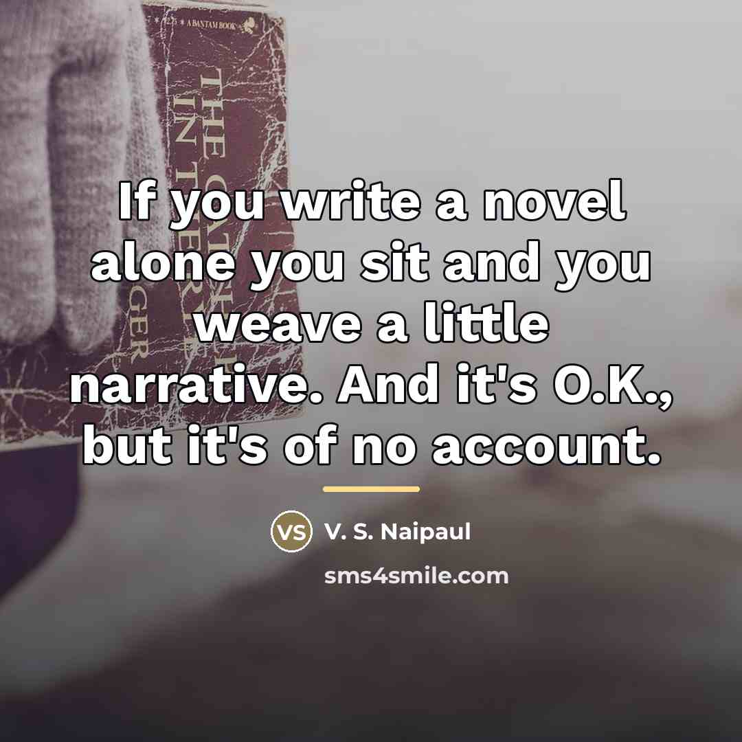 “If you write a novel alone you sit and you…” quote by V. S. Naipaul