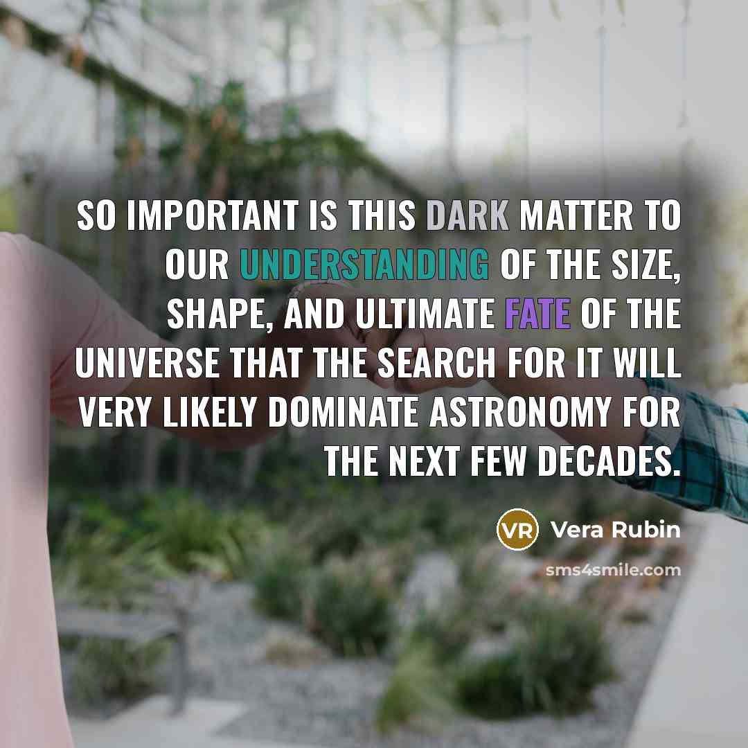 “So important is this dark matter to our understanding of…” quote by Vera Rubin