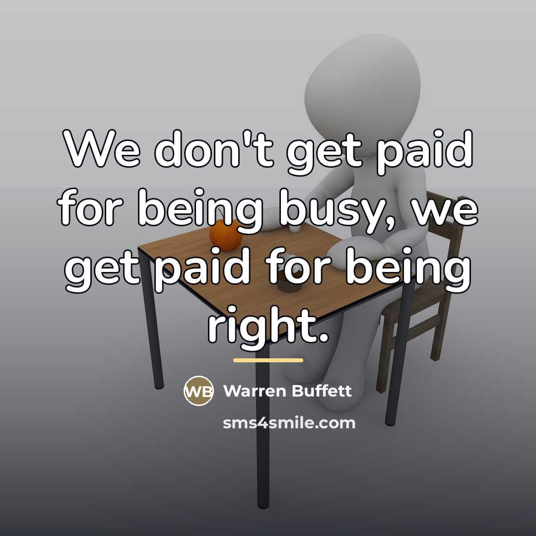“We don't get paid for being busy, we get paid…” quote by Warren Buffett