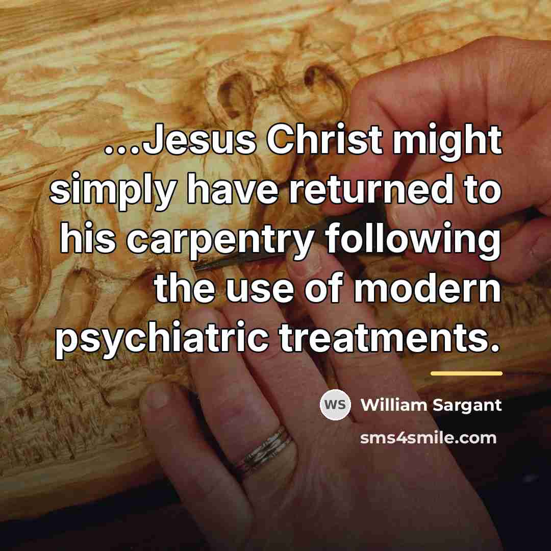 “...Jesus Christ might simply have returned to his carpentry following…” quote by William Sargant