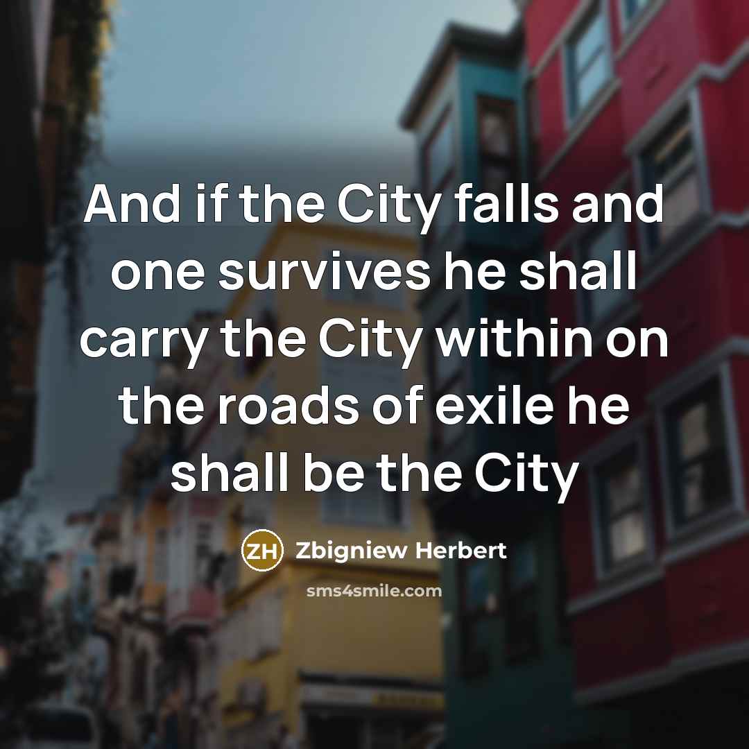 “And if the City falls and one survives he shall…” quote by Zbigniew Herbert