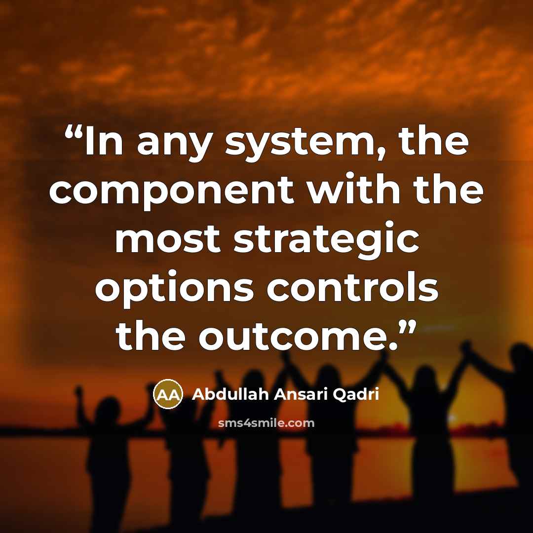 “In any system, the component with the most strategic options controls the outcome.” quote by Abdullah Ansari Qadri