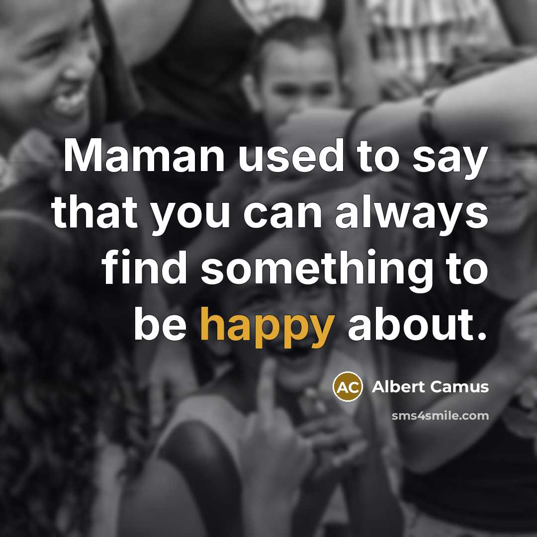 “Maman used to say that you can always find something…” quote by Albert Camus