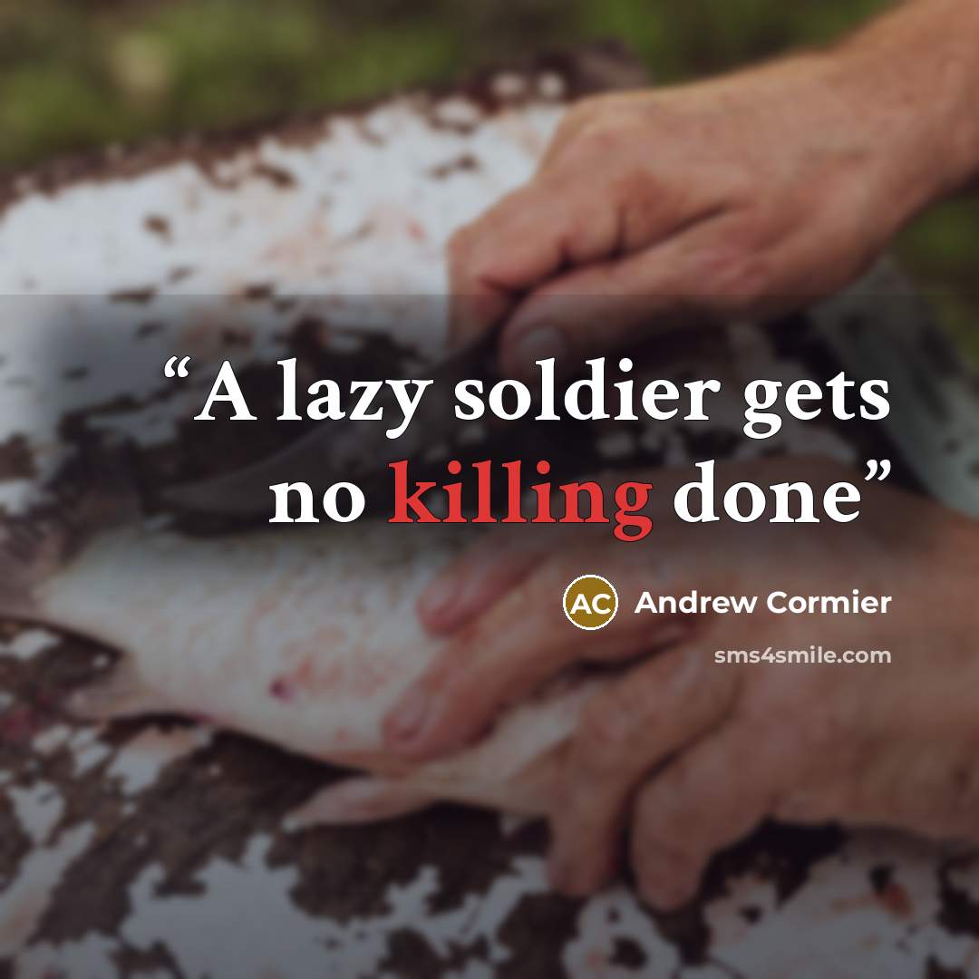 “A lazy soldier gets no killing done” quote by Andrew Cormier
