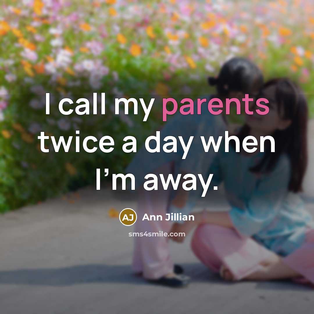 “I call my parents twice a day when I'm away.” quote by Ann Jillian