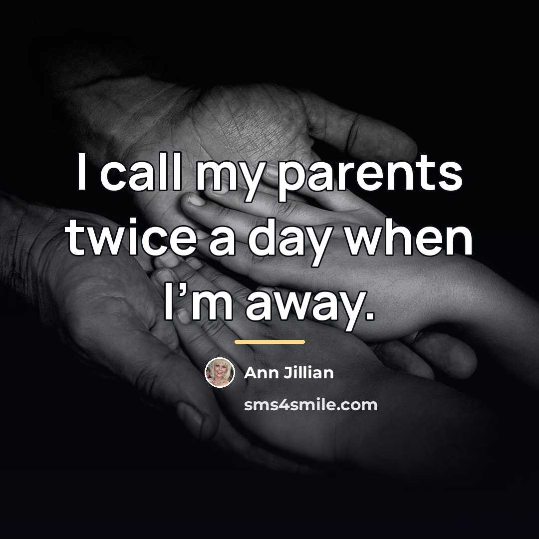 “I call my parents twice a day when I'm away.…” quote by Ann Jillian
