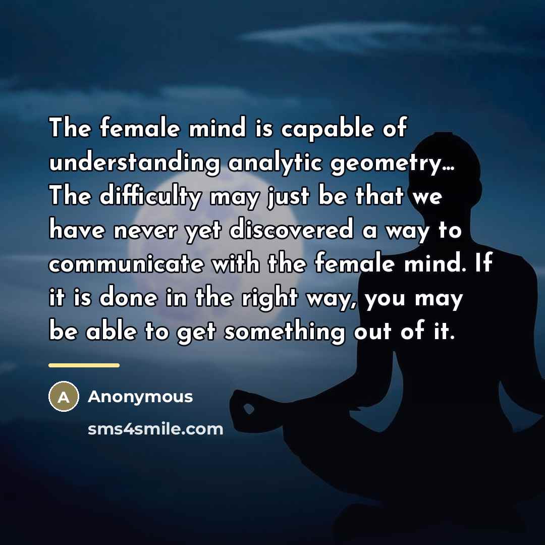 “The female mind is capable of understanding analytic geometry... The…” quote by Anonymous